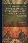 Joseph Bancroft, Robert Barclay - A Persuasive to Unity, by J. Bancroft With R. Barclay [The Anarchy of the Ranters]