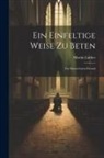 Martin Luther - Ein Einfeltige Weise Zu Beten: Fur Einen Guten Freund