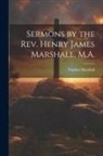 Stephen Marshall - Sermons by the Rev. Henry James Marshall, M.A