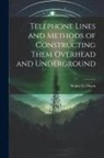 Walter C. Owen - Telephone Lines and Methods of Constructing Them Overhead and Underground