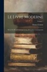 Octave Uzanne - Le Livre Moderne: Revue Du Monde Littéraire Et Des Bibliophiles Contemporains; Volume 1