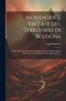 Luigi Bombicci - Montagrie E Vallate Del Territorio Di Bologna: Cenni Sulla Oro-Idrografia, Geologia, Litologia E Mineralogia Dell' Appennino Bolognese E Sue Dipendenz