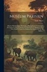 Louis Huart - Muséum Parisien: Histoire Physiologique, Pittoresque, Philosophique Et Grotesque De Toutes Les Bêtes Curieuses De Paris Et De La Banlie