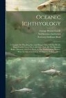George Brown Goode, Smithsonian Institution, Tarleton Hoffman Bean - Oceanic Ichthyology: A Treatise On The Deep-sea And Pelagic Fishes Of The World, Based Chiefly Upon The Collections Made By The Steamers Bl