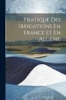 Félix Vidalin - Pratique Des Irrigations En France Et En Algérie