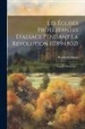 Rodolphe Reuss - Les Églises Protestantes D'alsace Pendant La Révolution (1789-1802): Esquisse Historique