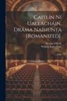 Thomas O'Kelly, William Butler Yeats - Caitlín Ní Uallacháin, Dráma Naísiúnta [Romanized].: A Play