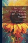 William Channing Gannett - Blessed Be Drudgery And A Cup Of Cold Water