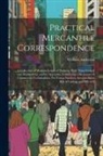 William Anderson - Practical Mercantile Correspondence: A Collection of Modern Letters of Business, With Notes Critical and Explanatory, and an Appendix, Containing a Di