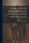 François Baucher - A Method Of Horsemanship, Founded Upon New Priciples