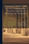 Titus Maccius Magin, Titus Maccius Plautus, Titus Maccius Térence - Théâtre Complet Des Latins, Comprenant Plaute, Térence Et Sénèque Le Tragique