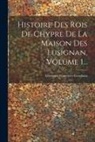 Giovanni Francesco Loredano - Histoire Des Rois De Chypre De La Maison Des Lusignan, Volume 1