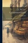 Tito Pagliardini - Le Petit Grammairien: Or, The Young Beginner's First Step To French Reading