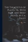 Plato - The Theætetus of Plato, Tr., With Intr. and Brief Notes, by F.a. Paley