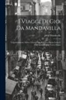 John Mandeville - I Viaggi Di Gio. Da Mandavilla: Volgarizzamento Antico Toscano Ora Ridotto a Buona Lezione Coll'Aiuoto Di Due Testi a Penna