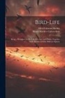 Alfred Edmund Brehm, Henry Matthew Labouchere - Bird-Life: Being a History of the Bird, Its Structure, and Habits, Together With Sketches of Fifty Different Species