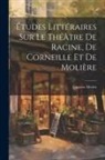 Gustave Merlet - Études Littéraires Sur Le Théâtre De Racine, De Corneille Et De Molière