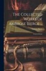 Ambrose Bierce - The Collected Works of Ambrose Bierce ...: Antepenultimata