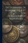 M. Z*** - Dictionnaire De Numismatique Et De Sigillographie Religieuses