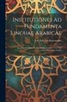 Ern Frid Car Rosenmüller - Institutiones Ad Fundamenta Linguae Arabicae: Accedunt Sententiae Et Narrationes Arabicae Una Cum Glossario Arabico-latino