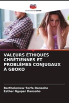 Bartholomew Terfa Dansoho, Esther Nguper Dansoho - VALEURS ÉTHIQUES CHRÉTIENNES ET PROBLÈMES CONJUGAUX À GBOKO