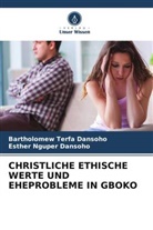 Bartholomew Terfa Dansoho, Esther Nguper Dansoho - CHRISTLICHE ETHISCHE WERTE UND EHEPROBLEME IN GBOKO