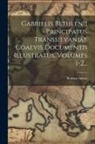 Bethlen Gábor (Prince of Transylvania) - Gabrielis Bethlenii Principatus Transsilvaniae Coaevis Documentis Illustratus, Volumes 1-2