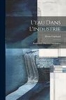 Pierre Guichard - L'eau Dans L'industrie: Purification, Filtration, Stérilisation
