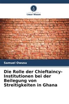 Samuel Owusu - Die Rolle der Chieftaincy-Institutionen bei der Beilegung von Streitigkeiten in Ghana