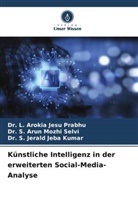 Ku, Dr. S. Jerald Jeba Kumar, S. Jerald Jeba Kumar, Dr L Arokia Jesu Prabhu, Dr. L. Arokia Jesu Prabhu, L. Arokia Jesu Prabhu... - Künstliche Intelligenz in der erweiterten Social-Media-Analyse