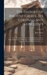 John Gillies - The History Of Ancient Greece, Its Colonies And Conquests: From The Earliest Accounts Till The Division Of The Macedonian Empire In The East: Includin