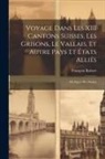 François Robert - Voyage Dans Les XIII Cantons Suisses, Les Grisons, Le Vallais, Et Autre Pays Et États Alliés; Ou Sujets Des Suisses