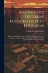 Johann Georg Schelhorn - Amoenitates Historiae Ecclesiasticae Et Literariae: Quibus Variae Observationes, Scripta Item Quaedam Anecdota & Rariora Opuscula, Diversis Utriusque