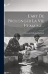 Christoph Wilhelm Hufeland - L'art De Prolonger La Vie Humaine