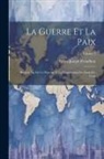 Pierre-Joseph Proudhon - La Guerre Et La Paix: Recherches Sur Le Principe Et La Constitution Du Droit Des Gens; Volume 2
