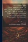 Emile Plantamour, Rudolf Wolf, Schweizerische Geodätische Kommission - Détermination Télégraphique De La Différence De Longitude Entre L'observatoire De Zurich Et Les Stations Astronomiques Du Pfänder Et Du Gäbris