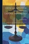 Jeremy Bentham - Official Aptitude Maximized; Expense Minimized: As Shewn in the Several Papers Comprised in This Volume