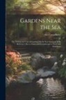 Alice Lounsberry - Gardens Near the Sea: The Making and Care of Gardens On Or Near the Coast With Reference Also to Lawns and Grounds and to Trees and Shrubber