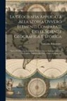 Odoardo Braconnier - La Geografia Applicata Alla Storia Ovvero Elementi Comparati Delle Scienze Geografica E Storica: Opera Di Odoardo Braconnier Prima Edizione Italiana A