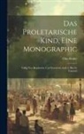 Otto Rühle - Das Proletarische Kind, Eine Monographic: Völlig Nou Bearbeitete Und Erweiterte Aufl. 6. Bis 10. Tausend