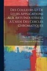 M. E. (Michel Euge&amp;ne) Chevreul, Rene&amp; Henri Engraver Digeon, Publisher J. -B Baillie&amp;768re Et Fils - Des couleurs et de leurs applications aux arts industriels a&#768; l'aide des cercles chromatiques