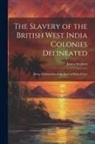 James Stephen - The Slavery of the British West India Colonies Delineated: Being a Delineation of the State in Point of Law