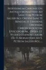 Anonymous - Novissimum Chronicon Antiqui Monasterii Ad Sanctum Petrum Salisburgi Ordini Sancti Benedicti Exhibens Ordinem Chronologicum Episcoporum... Opera Et St