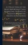 John Davies - A Collection of the Most Important Cases Respecting Patents of Invention and the Rights of Patentees: Which Have Been Determined in the Courts of Law