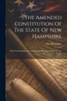 New Hampshire - The Amended Constitution Of The State Of New Hampshire: With The Resolutions For Submitting The Amendments To The People