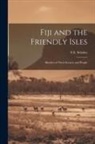 S. E. Scholes - Fiji and the Friendly Isles: Sketches of Their Scenery and People