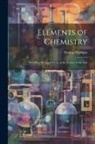 Thomas Graham - Elements of Chemistry: Including the Applications of the Science in the Arts