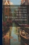 Maxime Du Camp - En Holland, Lettres, Suivies Des Catalogues Des Musées De Rotterdam, La Haye Et Amsterdam