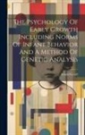 Arnold Gesell - The Psychology Of Early Growth Including Norms Of Infant Behavior And A Method Of Genetic Analysis
