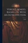 Virgil - Vergil's Aeneid, Books I-vi, With An Introduction